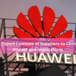 US Cancels Export Licenses of Suppliers to China’s Huawei: Impact and Implications